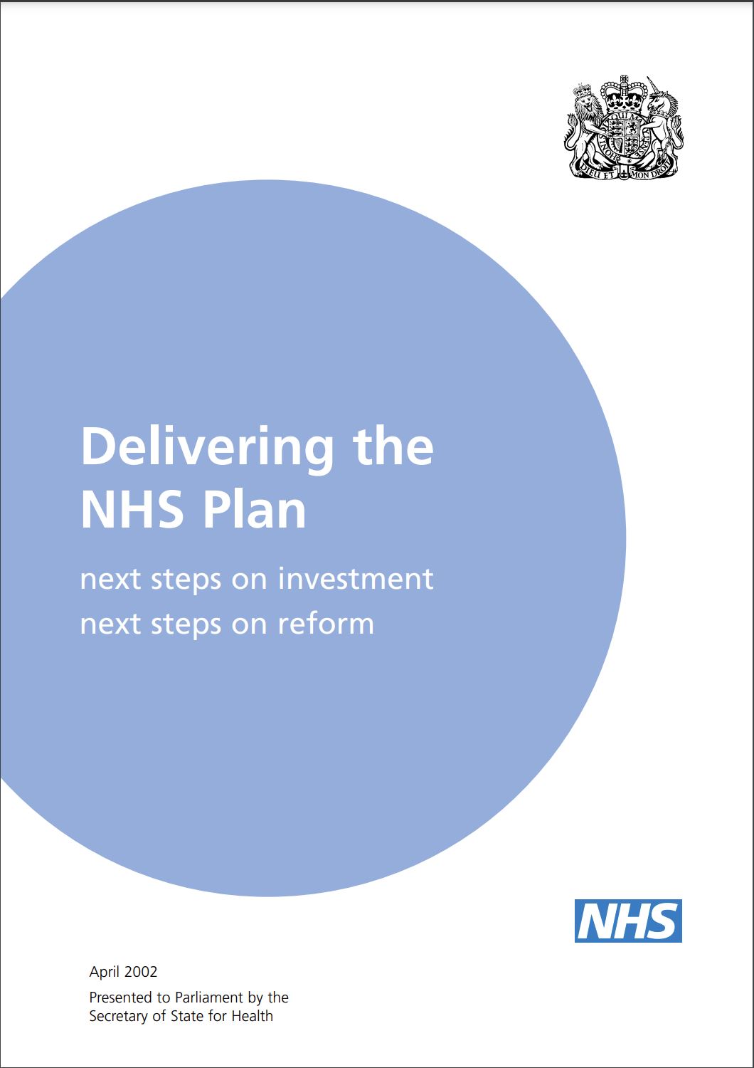 The front cover of a policy paper. It has the Department of Health logo on it and the NHS logo. The title is Delivering the NHS Plan: next steps on investment, next steps on reform. 
Date: April 2002. Presented to Parliament by the Secretary of State for Health. 