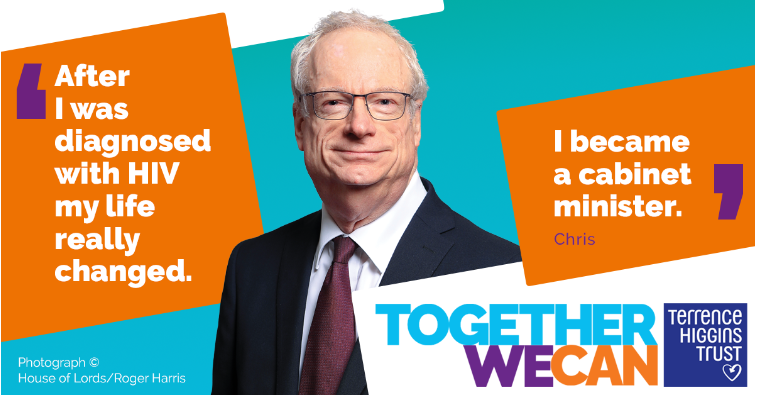 A campaign image. The background is blue and orange. There is a white man stood in the middle of the image with a suit, red tie and glasses, he is smiling at the camera. Next to him are quotes "After I was diagnosed with HIV my life really changed. I became a cabinet minister." Chris. At the bottom is the campaign title: Together We Can. And the logo for Terrence Higgins Trust.