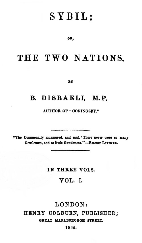 Front cover of Benjamin Disraeli's book. Black text on a white cover it reads:
Sybil;
or,
The Two Nations.
By
B. Disraeli, M.P.
Author od "Coningsby."
"Thee Commonality murmured, and said 'There never were so many Gentlemen, and so little Gentleness.'" - Bishop Latimer
In three vols.
Vol. I.
London:
Henry Colburn, Publisher;
Great Marlborough Street.
1845.